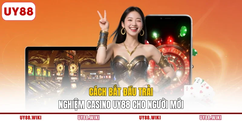 Cách bắt đầu trải nghiệm casino UY88 cho người mới