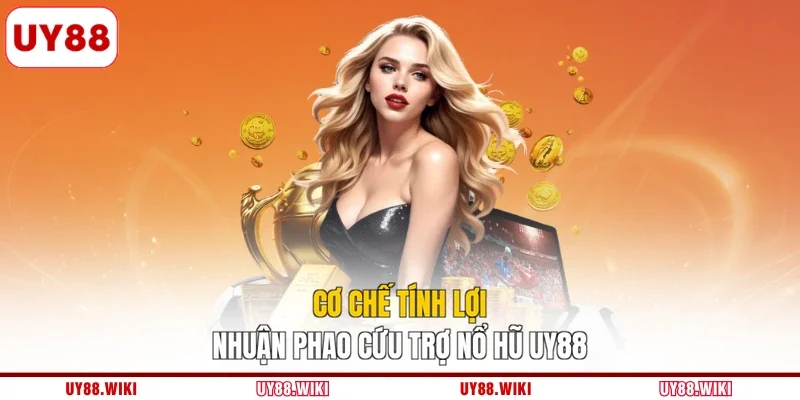 Cơ chế tính lợi nhuận phao cứu trợ nổ hũ UY88