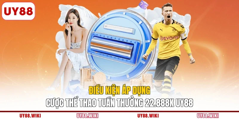 Điều kiện áp dụng cược thể thao tuần thưởng 22.888k UY88