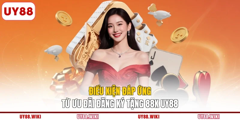 Điều kiện đáp ứng từ ưu đãi đăng ký tặng 88k UY88