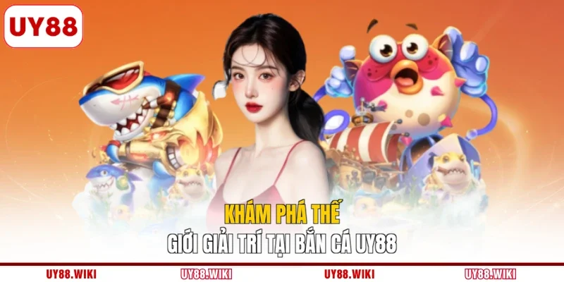 Khám phá thế giới giải trí tại bắn cá UY88