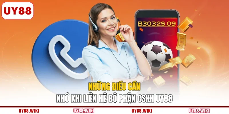 Những điều cần nhớ khi liên hệ bộ phận CSKH UY88