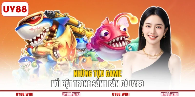 Những tựa game nổi bật trong sảnh bắn cá UY88