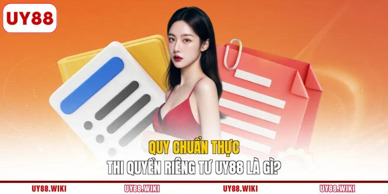 Quy chuẩn thực thi quyền riêng tư UY88 là gì?
