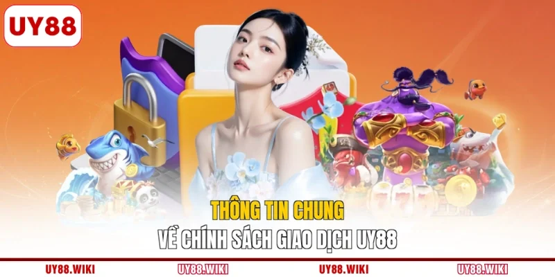 Thông tin chung về chính sách giao dịch UY88