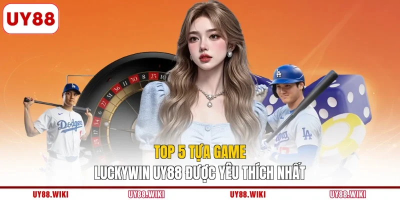 Top 5 tựa game Luckywin UY88 được yêu thích nhất