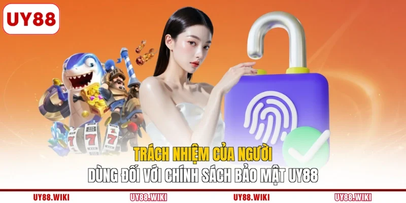 Trách nhiệm của người dùng đối với chính sách bảo mật UY88